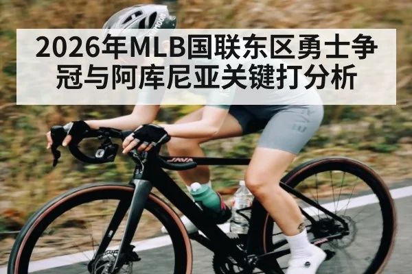 2026年MLB国联东区勇士争冠与阿库尼亚关键打分析